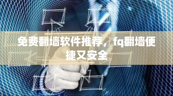 免费翻墙软件推荐，fq翻墙便捷又安全