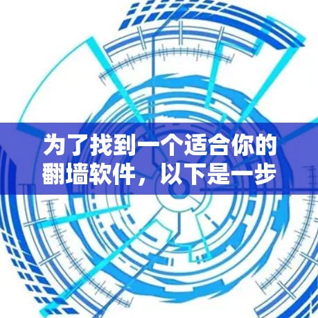 为了找到一个适合你的翻墙软件，以下是一步步的建议