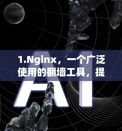 1.Nginx，一个广泛使用的翻墙工具，提供多种配置选项，支持自定义防火墙规则