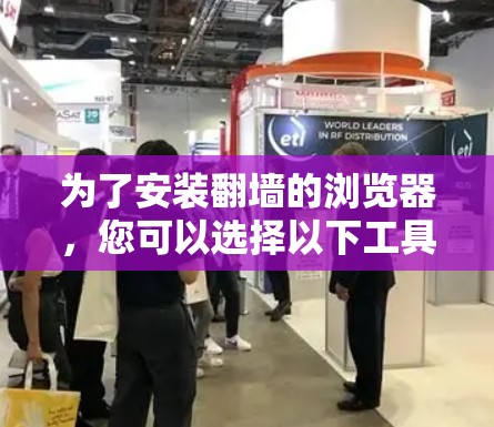 为了安装翻墙的浏览器，您可以选择以下工具，根据您的需求和技术水平进行选择