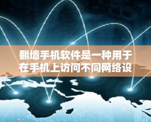 翻墙手机软件是一种用于在手机上访问不同网络设备的工具。通过翻墙，用户可以在原本连接到某个网络的手机上，访问另一家或多个不同的网络设备，如移动数据网络、Wi-Fi等。常见的翻墙软件包括