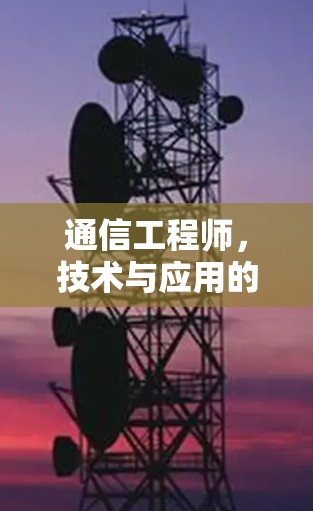 通信工程师，技术与应用的双重使命