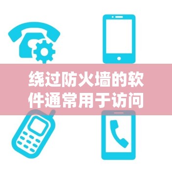 绕过防火墙的软件通常用于访问外部网络，如互联网，但需要绕过防火墙的限制。以下是四个可以绕过防火墙的软件