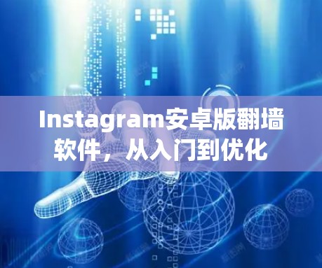 Instagram安卓版翻墙软件，从入门到优化
