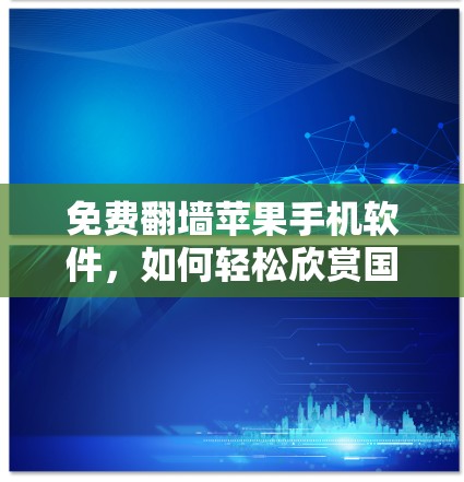 免费翻墙苹果手机软件，如何轻松欣赏国外视频