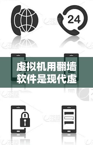 虚拟机用翻墙软件是现代虚拟化架构中不可或缺的一部分，它通过翻墙技术实现虚拟机与外部网络资源的连接。以下是详细的步骤和信息