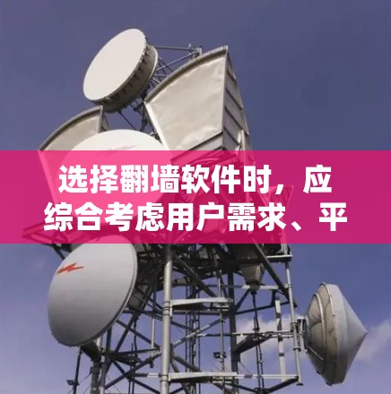 选择翻墙软件时，应综合考虑用户需求、平台安全性和广告隐私等因素。以下是一些推荐，帮助你做出明智的选择