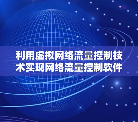 利用虚拟网络流量控制技术实现网络流量控制软件