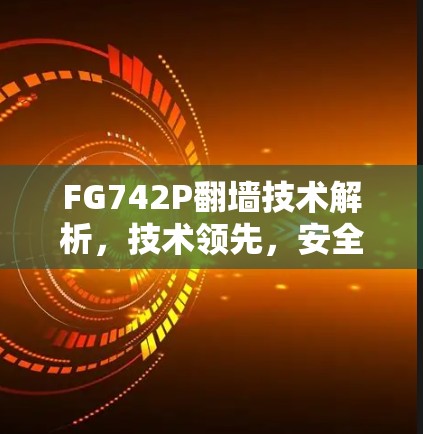 FG742P翻墙技术解析，技术领先，安全可靠