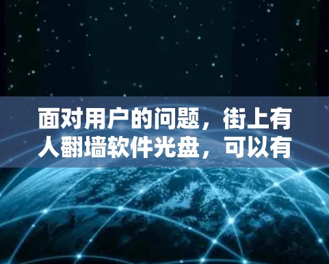 面对用户的问题，街上有人翻墙软件光盘，可以有以下几个步骤进行分析和回答