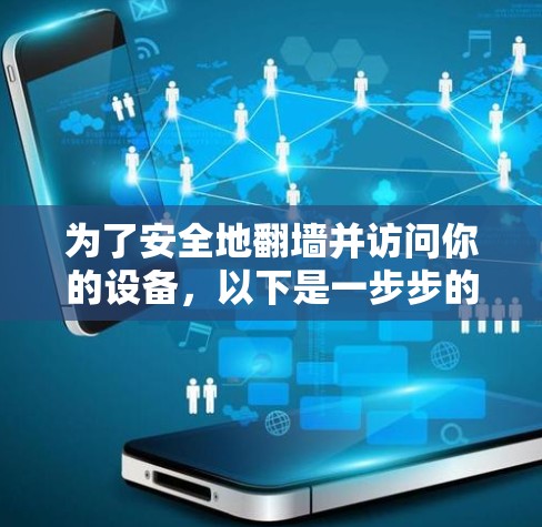 为了安全地翻墙并访问你的设备，以下是一步步的建议和步骤