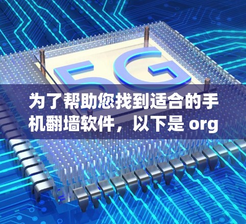 为了帮助您找到适合的手机翻墙软件，以下是 organized的建议和步骤