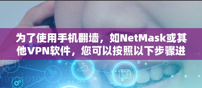 为了使用手机翻墙，如NetMask或其他VPN软件，您可以按照以下步骤进行操作