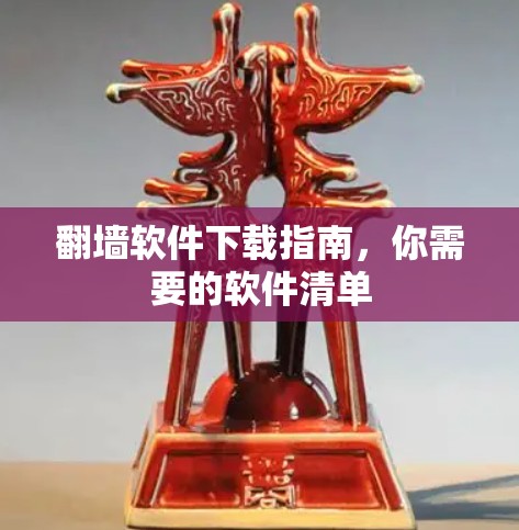 翻墙软件下载指南，你需要的软件清单