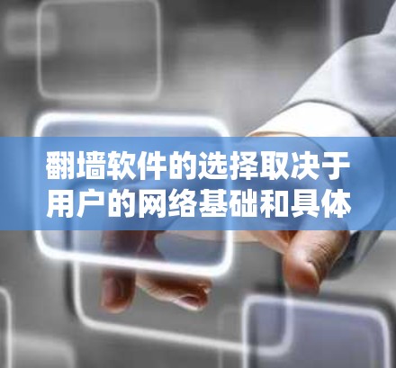 翻墙软件的选择取决于用户的网络基础和具体需求。以下是一些实用的翻墙软件推荐，涵盖路由器、交换机和网络共享网络（NNF）