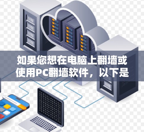 如果您想在电脑上翻墙或使用PC翻墙软件，以下是一些常见的步骤和链接，帮助您实现翻墙