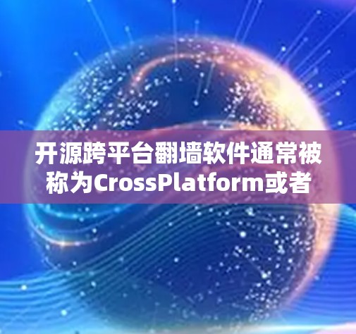 开源跨平台翻墙软件通常被称为CrossPlatform或者跨平台网络解密工具。以下是一些开源的跨平台翻墙软件推荐