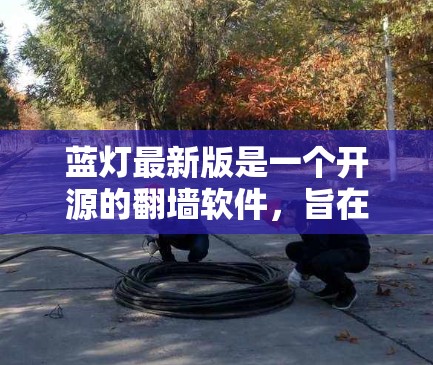 蓝灯最新版是一个开源的翻墙软件，旨在解决网络不足问题，支持多种编程语言，提供基本翻墙功能，如IP地址输入、密码设置、权限控制和文件管理。以下是对蓝灯的详细介绍