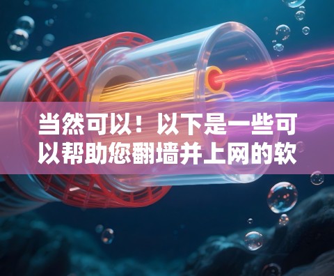 当然可以！以下是一些可以帮助您翻墙并上网的软件，分为免费版和付费版两种，您可以根据自己的需求选择