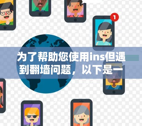 为了帮助您使用ins但遇到翻墙问题，以下是一些推荐的翻墙软件和工具，供您参考