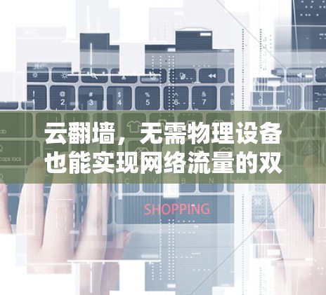 云翻墙，无需物理设备也能实现网络流量的双向传输