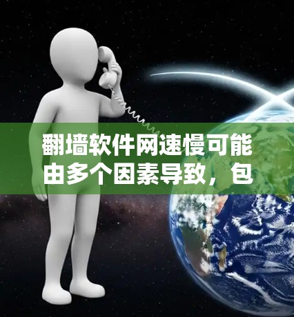 翻墙软件网速慢可能由多个因素导致，包括软件本身设置不当、防火墙限制、网络延迟或带宽问题等。以下是一些具体建议