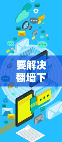 要解决翻墙下载ios神偷的问题，可以按照以下步骤进行