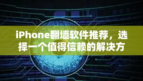 iPhone翻墙软件推荐，选择一个值得信赖的解决方案