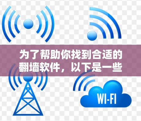 为了帮助你找到合适的翻墙软件，以下是一些详细的比较和推荐，结合了功能、安全性和用户评价