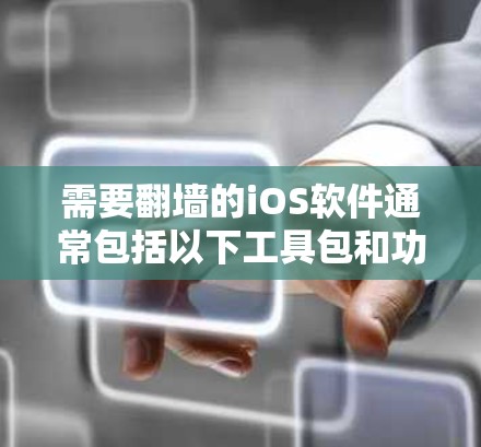 需要翻墙的iOS软件通常包括以下工具包和功能