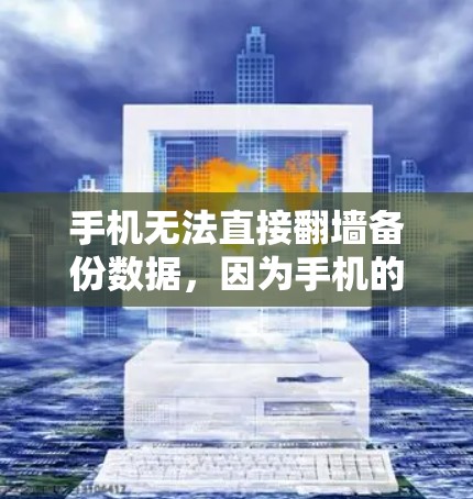 手机无法直接翻墙备份数据，因为手机的闪存空间有限，无法完全复制备份文件。以下是一些解决方法