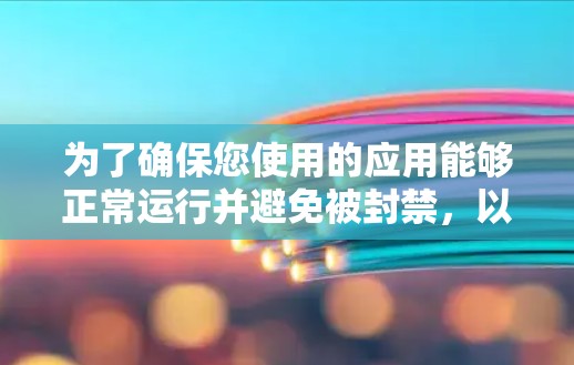 为了确保您使用的应用能够正常运行并避免被封禁，以下是一些建议和步骤，包括哪些应用可能需要翻墙以及如何使用翻墙软件
