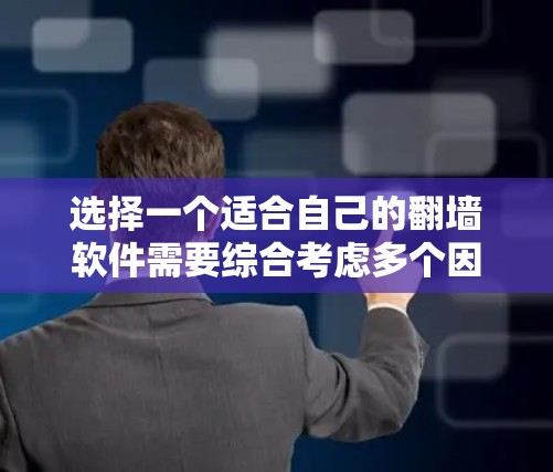 选择一个适合自己的翻墙软件需要综合考虑多个因素，以下是一个 structured 的推荐过程