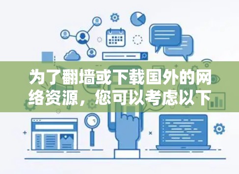 为了翻墙或下载国外的网络资源，您可以考虑以下几种方法