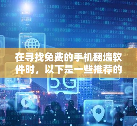 在寻找免费的手机翻墙软件时，以下是一些推荐的工具和方法