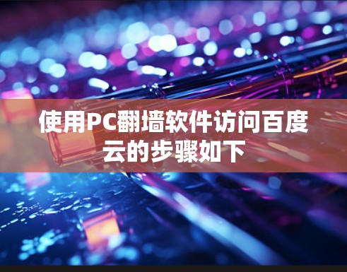 使用PC翻墙软件访问百度云的步骤如下