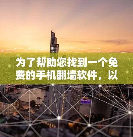 为了帮助您找到一个免费的手机翻墙软件，以下是一些推荐和详细说明