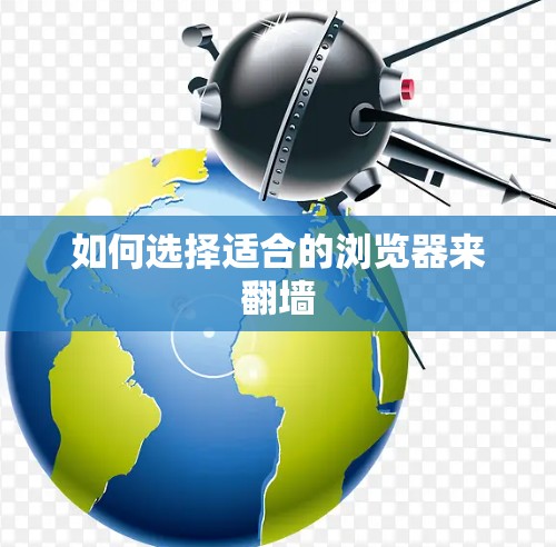 如何选择适合的浏览器来翻墙