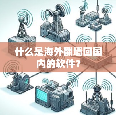 什么是海外翻墙回国内的软件？