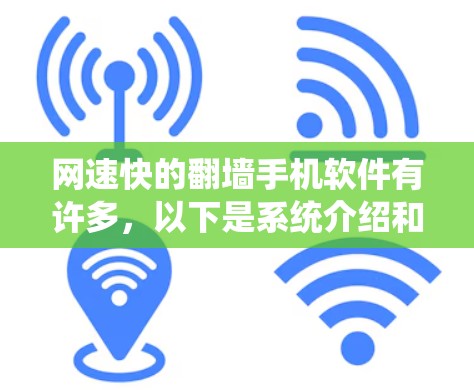 网速快的翻墙手机软件有许多，以下是系统介绍和推荐