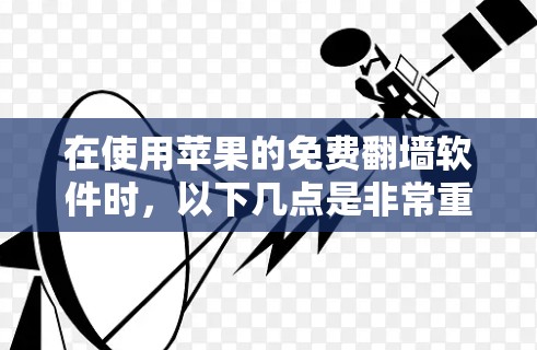在使用苹果的免费翻墙软件时，以下几点是非常重要的