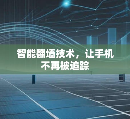 智能翻墙技术，让手机不再被追踪