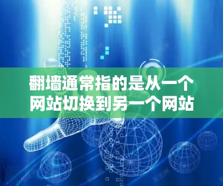 翻墙通常指的是从一个网站切换到另一个网站，不需要下载软件。以下是对这一问题的详细分析