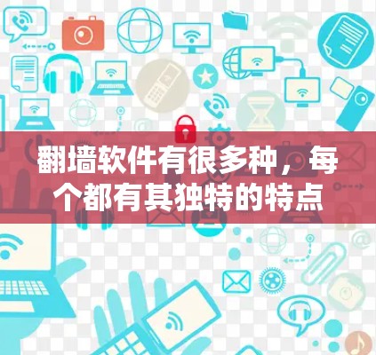 翻墙软件有很多种，每个都有其独特的特点和适用场景。以下是一些常见的翻墙软件推荐，帮助您更好地进行翻墙操作