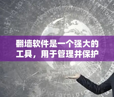 翻墙软件是一个强大的工具，用于管理并保护企业内部网络资源。它提供了多种功能，包括加密、解密、阻止访问、限制权限、过滤恶意软件、安全保护和远程访问。以下是对这些功能的详细解释