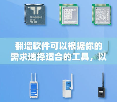 翻墙软件可以根据你的需求选择适合的工具，以下是一些常见的翻墙软件推荐，涵盖学术、学习、娱乐、社交媒体等多种用途