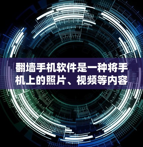 翻墙手机软件是一种将手机上的照片、视频等内容从手机上传到网站上传的工具，帮助用户方便查看和分享个人内容。以下是一些常见的翻墙手机软件推荐