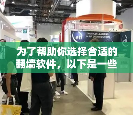 为了帮助你选择合适的翻墙软件，以下是一些综合考虑的因素和推荐建议