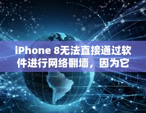 iPhone 8无法直接通过软件进行网络翻墙，因为它不支持Wi-Fi网络。然而，您可以使用以下方法通过手机或其他设备来实现翻墙