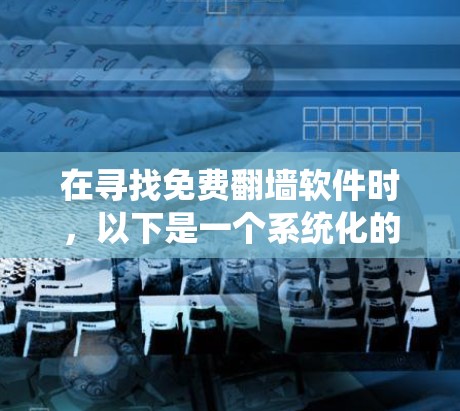 在寻找免费翻墙软件时，以下是一个系统化的推荐和评价